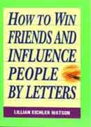 HOW TO WIN FRIENDS AND INFLUENCE PEOPLE BY LETTERS